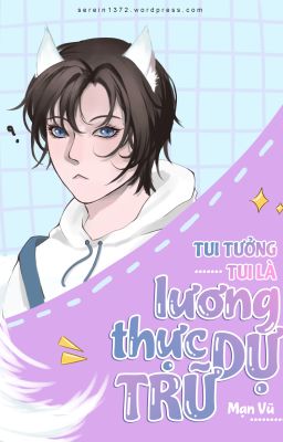 [ĐM/Edit][Hoàn] Tui tưởng tui là lương thực dự trữ - Mạn Vũ