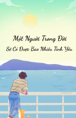 [ĐM/EDIT] Một Người Trong Đời Sẽ Có Được Bao Nhiêu Tình Yêu
