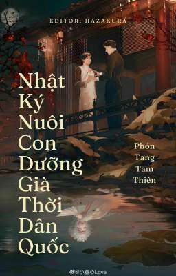 [ĐM/EDIT] Nhật Ký Nuôi Con Dưỡng Già Thời Dân Quốc - Phồn Tang Tam Thiên (full)