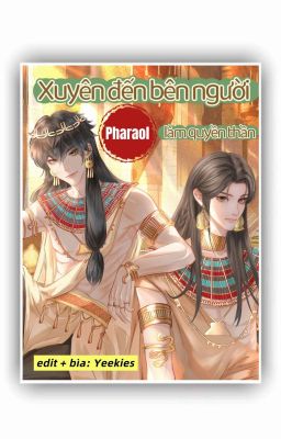 [ĐM/Edit/OG] Xuyên đến bên người Pharaoh làm quyền thần - Kỷ Thụ