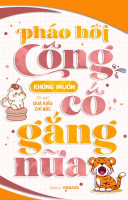 [ĐM/EDIT] PHÁO HÔI CÔNG KHÔNG MUỐN CỐ GẮNG NỮA - QUÁ KIỀU CHỈ BẮC