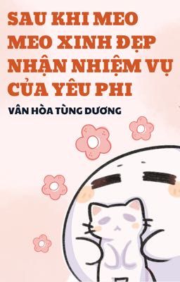 [ĐM-Edit] Sau khi meo meo xinh đẹp nhận nhiệm vụ của yêu phi