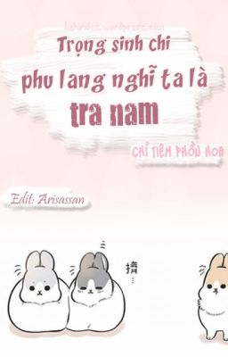 [ĐM-Edit] Trọng sinh chi phu lang nghĩ ta là tra nam - Chỉ Tiêm Phồn Hoa [Hoàn]