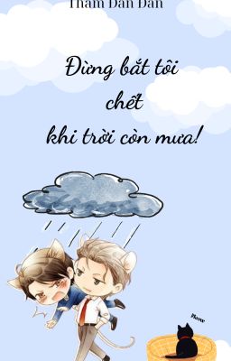 [ĐM/HE] Đừng bắt tôi chết khi trời còn mưa!