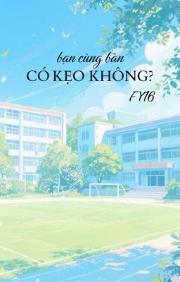[ĐM/HOÀN THÀNH] BẠN CÙNG BÀN CÓ KẸO KHÔNG? - FY16