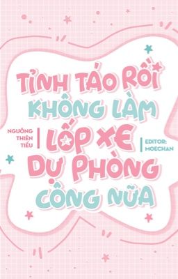 [ĐM/HOÀN THÀNH] TỈNH TÁO RỒI KHÔNG LÀM LỐP XE DỰ PHÒNG CÔNG NỮA