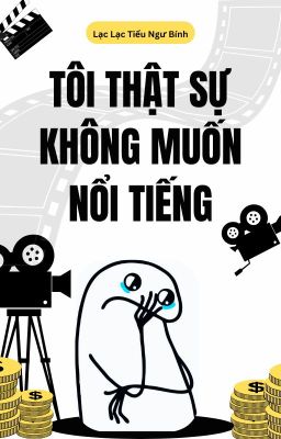 [ĐM/HOÀN] Tôi thật sự không muốn nổi tiếng