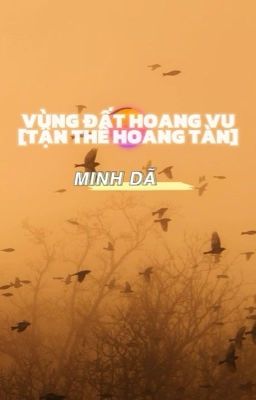 [ĐM-HOÀN] VÙNG ĐẤT HOANG VU [TẬN THẾ HOANG TÀN] - MINH DÃ