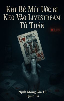 [ ĐM/QUYỂN 2 ] Khi Bé Mít Ước Bị Kéo Vào Livestream Tử Thần