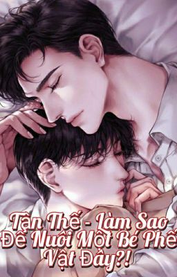 [ĐM/SONG] Tận Thế - Làm Sao Để Nuôi Một Bé Phế Vật Đây?! 