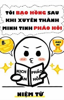 [ĐM] Tôi bạo hồng sau khi xuyên thành minh tinh pháo hôi - Niệm Từ