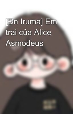 [Đn Iruma] Em trai của Alice Asmodeus