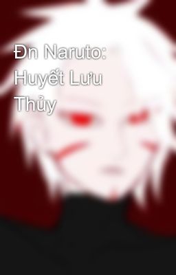 Đn Naruto: Huyết Lưu Thủy