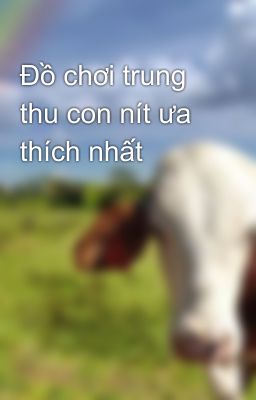 Đồ chơi trung thu con nít ưa thích nhất