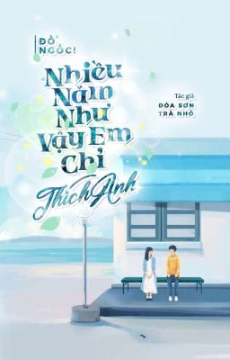 Đồ ngốc ! Nhiều năm như vậy em chỉ thích anh