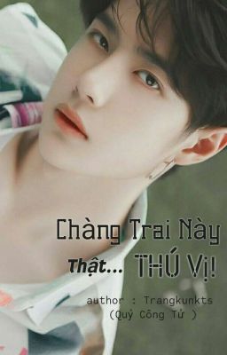 [Đoản Văn] [All x Vương Nhất Bác] Chàng Trai Này Thật Thú Vị