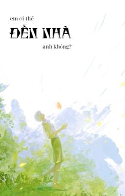 [ĐOẢN VĂN/ĐANG BETA/HOÀN] EM CÓ THỂ ĐẾN NHÀ ANH KHÔNG? - MADAO