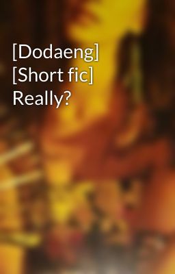[Dodaeng] [Short fic] Really?