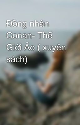 Đồng nhân Conan- Thế Giới Ảo ( xuyên sách)