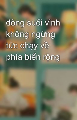 dòng suối vĩnh không ngừng tức chạy về phía biển rộng