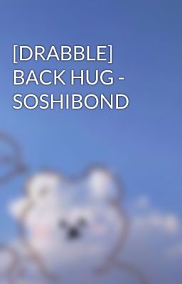 [DRABBLE] BACK HUG - SOSHIBOND