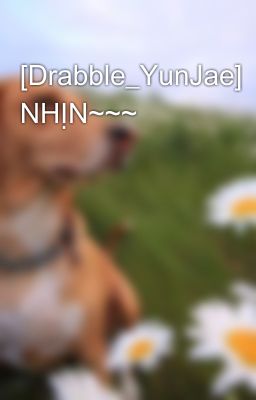 [Drabble_YunJae] NHỊN~~~