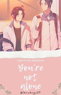 [Drop|Vong Tiện|Hiện đại] You're not alone