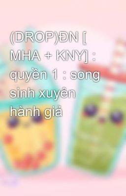 (DROP)ÐN [ MHA + KNY] : quyền 1 : song sinh xuyên hành giả