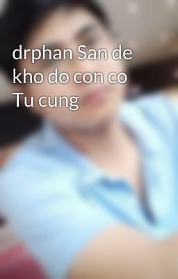 drphan San de kho do con co Tu cung