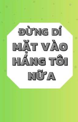 Đừng Dí Mặt Vào Háng Tôi Nữa [Đm/Thô tục/ABO/AlphaxAlpha] - Gà