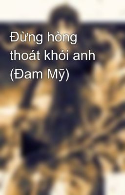 Đừng hòng thoát khỏi anh (Đam Mỹ)