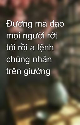 Đương ma đạo mọi người rớt tới rồi a lệnh chúng nhân trên giường