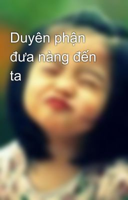 Duyên phận đưa nàng đến ta