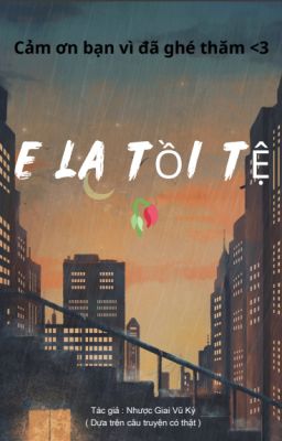 E LÀ TỒI TỆ🥀