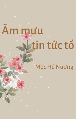 [EDIT] ÂM MƯU TIN TỨC TỐ - MỘC HỀ NƯƠNG C15 -18,22