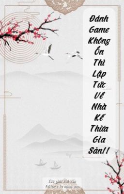 [Edit-Bách hợp-XK] Đánh game không ổn thì lập tức về nhà thừa kế gia sản!!