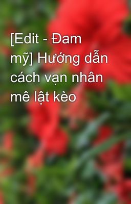 [Edit - Đam mỹ] Hướng dẫn cách vạn nhân mê lật kèo