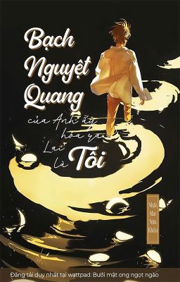 [Edit/ĐM] Bạch Nguyệt Quang Của Anh Ấy Hoá Ra Lại Là Tôi - Nhất Mai Nữu Khấu