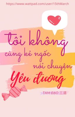 [EDIT | ĐM] Tôi Không Cùng Kẻ Ngốc Nói Chuyện Yêu Đương