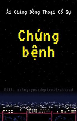 [Edit/Hoàn] Chứng Bệnh - Ái Giảng Đồng Thoại Cố Sự