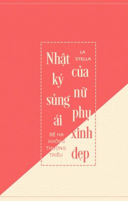 [EDIT] Nhật ký sủng ái của nữ phụ xinh đẹp - Bệ Hạ Không Thượng Triều [Hoàn]