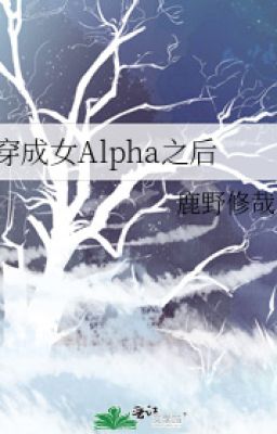 [EDIT/NT/ABO] SAU KHI XUYÊN THÀNH NỮ ALPHA