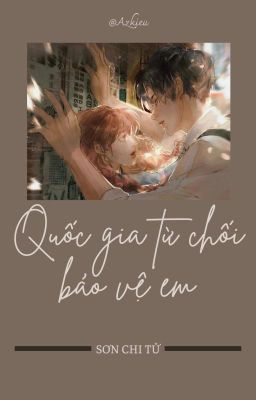 [ EDIT ] Quốc gia từ chối bảo vệ em - Sơn Chi Tử