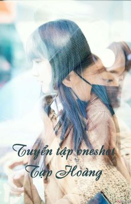 [Edit][SNH48][Tạp Hoàng] Tuyển tập oneshot Tạp Hoàng