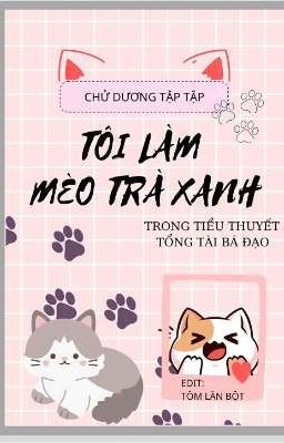 [Edit] Tôi Làm Mèo Trà Xanh Trong Tiểu Thuyết Tổng Tài Bá Đạo