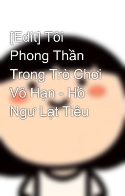 [Edit] Tôi Phong Thần Trong Trò Chơi Vô Hạn - Hồ Ngư Lạt Tiêu