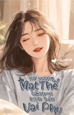 [Edit - Xuyên không] Nữ Vương Mạt Thế Cầm Trọn Kịch Bản Vai Phụ_da Thanh Oa