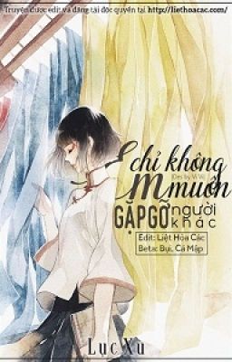 Em chỉ không muốn gặp gỡ người khác ! - Lục Xu ( HOÀN )