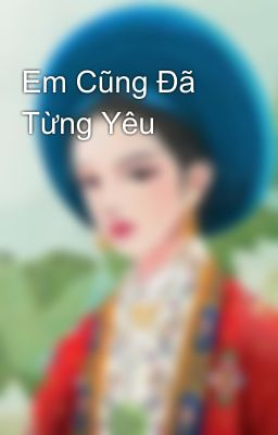 Em Cũng Đã Từng Yêu