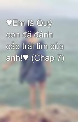 ♥Em là Quỷ con đã đánh cắp trái tim của anh!♥ (Chap 7)